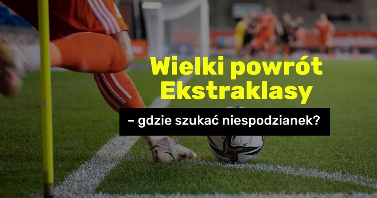 Wielki powrót Ekstraklasy – gdzie szukać niespodzianek?